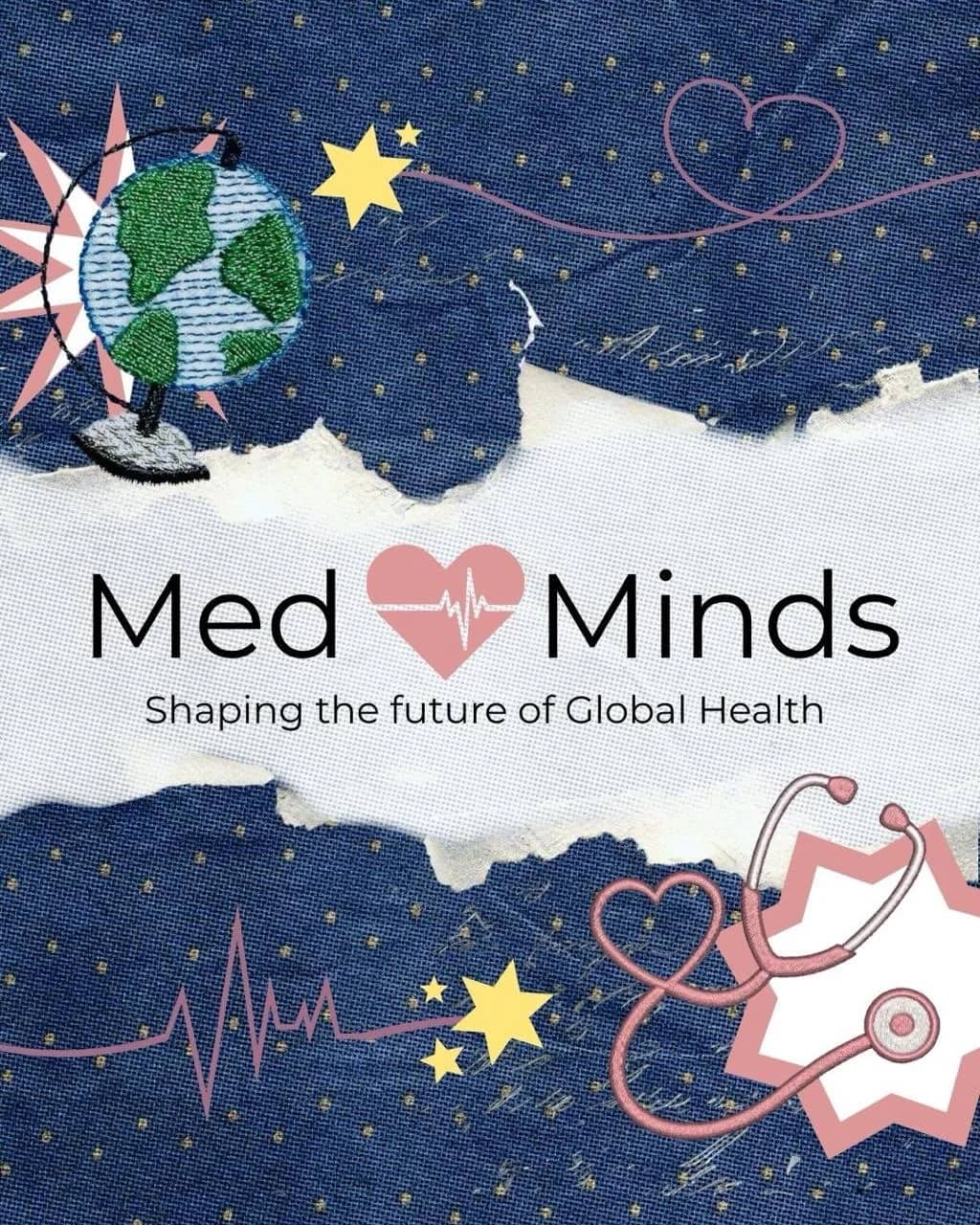 Cover collage on denim paper: an embroidered globe, a stethoscope patch, stitched stars and an EKG line around a torn white strip carrying the wordmark Med Minds, Shaping the future of Global Health.